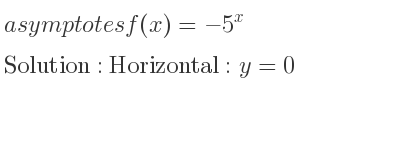 The asymptotes of f(x)=-5^x is Horizontal: y=0